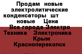 	 Продам, новые электролитические конденсаторы 4шт. 15000mF/50V (новые) › Цена ­ 800 - Все города Электро-Техника » Электроника   . Крым,Красноперекопск